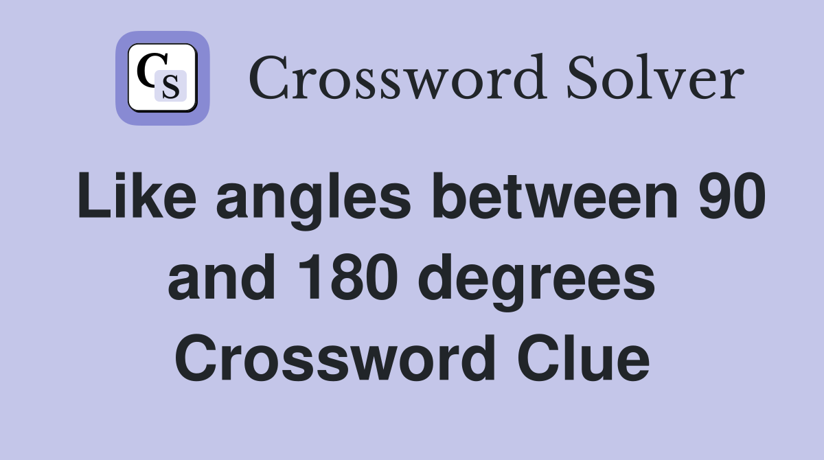 Like angles between 90 and 180 degrees Crossword Clue