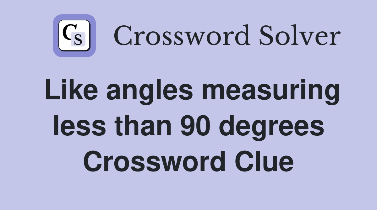 Like angles measuring less than 90 degrees Crossword Clue