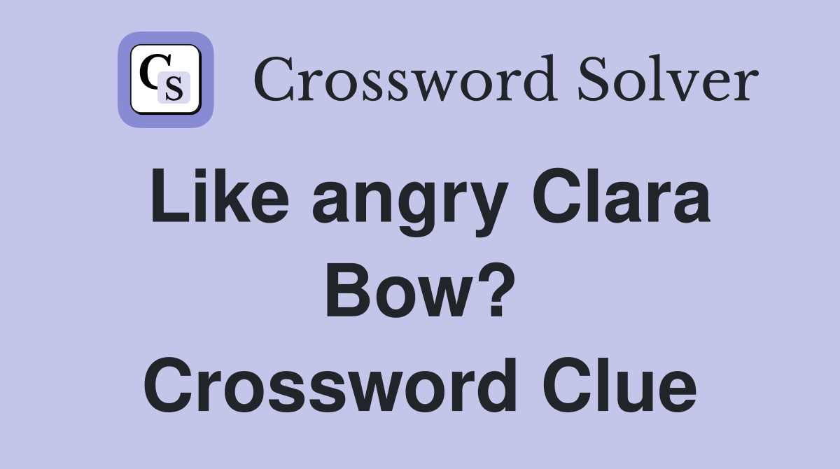 Like angry Clara Bow? Crossword Clue