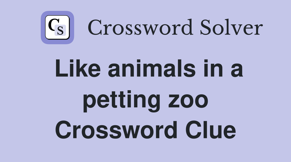 Like animals in a petting zoo Crossword Clue