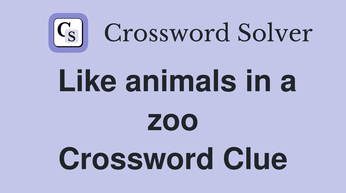 Like animals in a zoo Crossword Clue