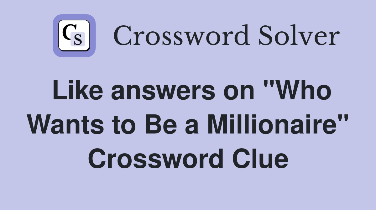 Like answers on "Who Wants to Be a Millionaire" Crossword Clue