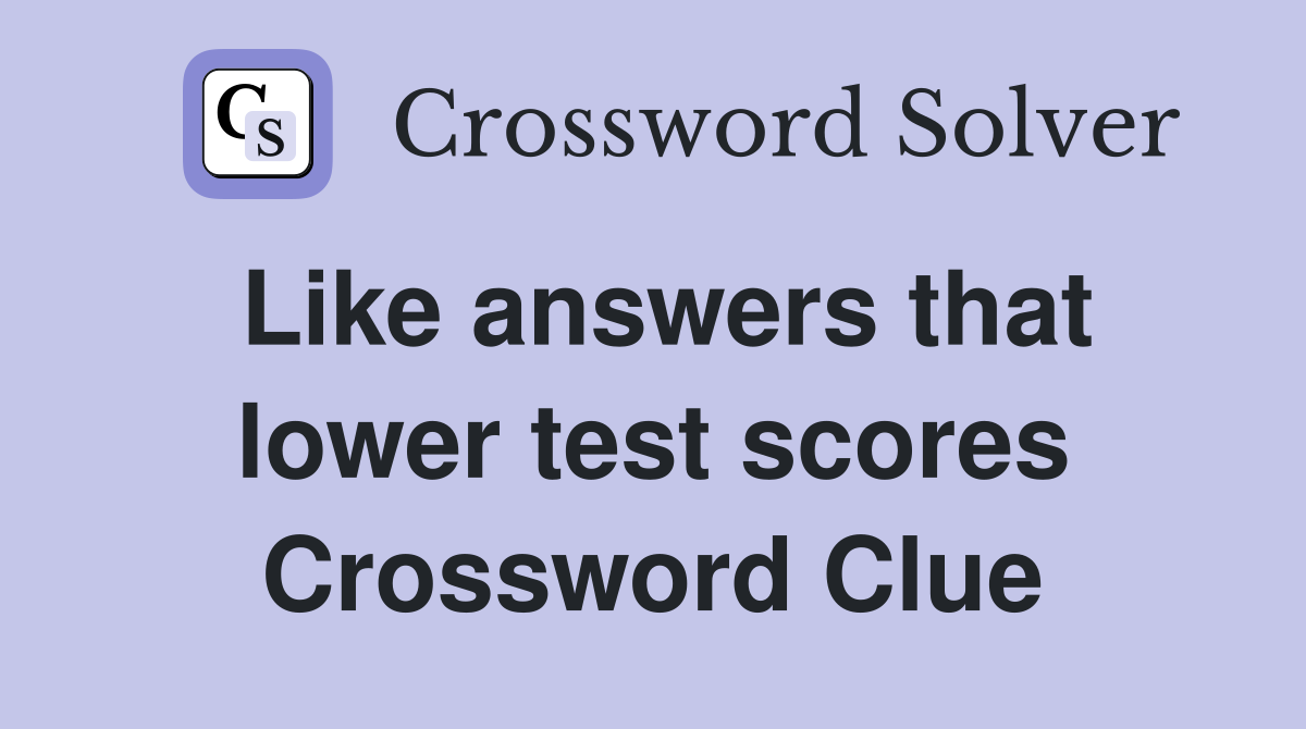 Like answers that lower test scores Crossword Clue