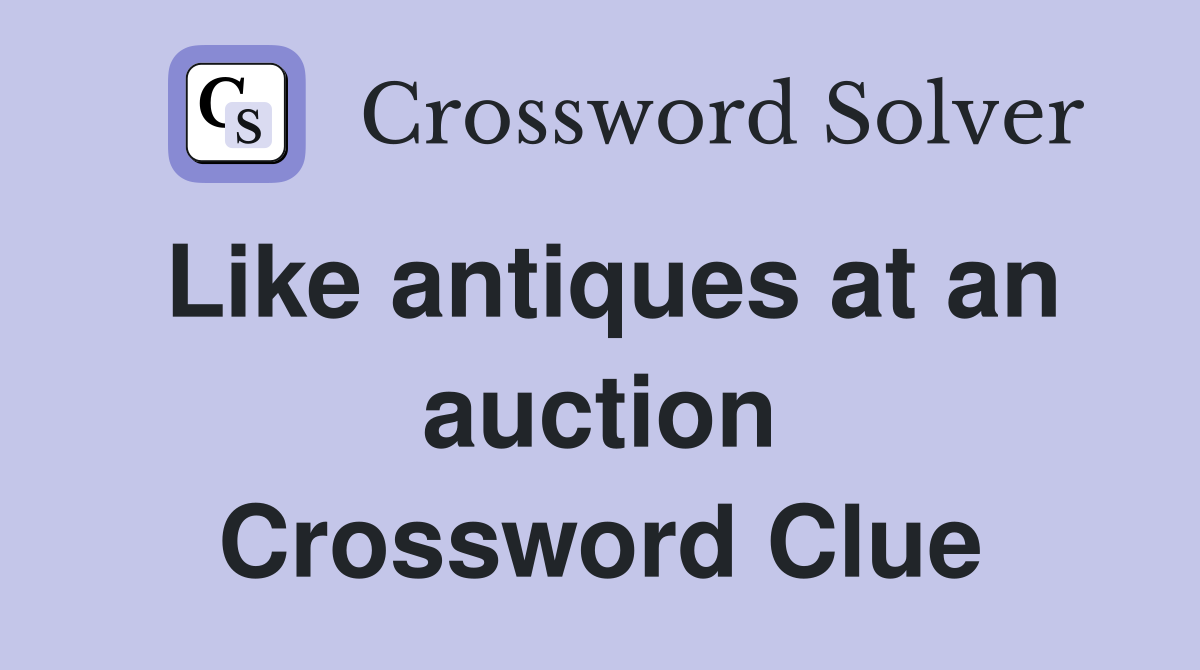 Like antiques at an auction Crossword Clue
