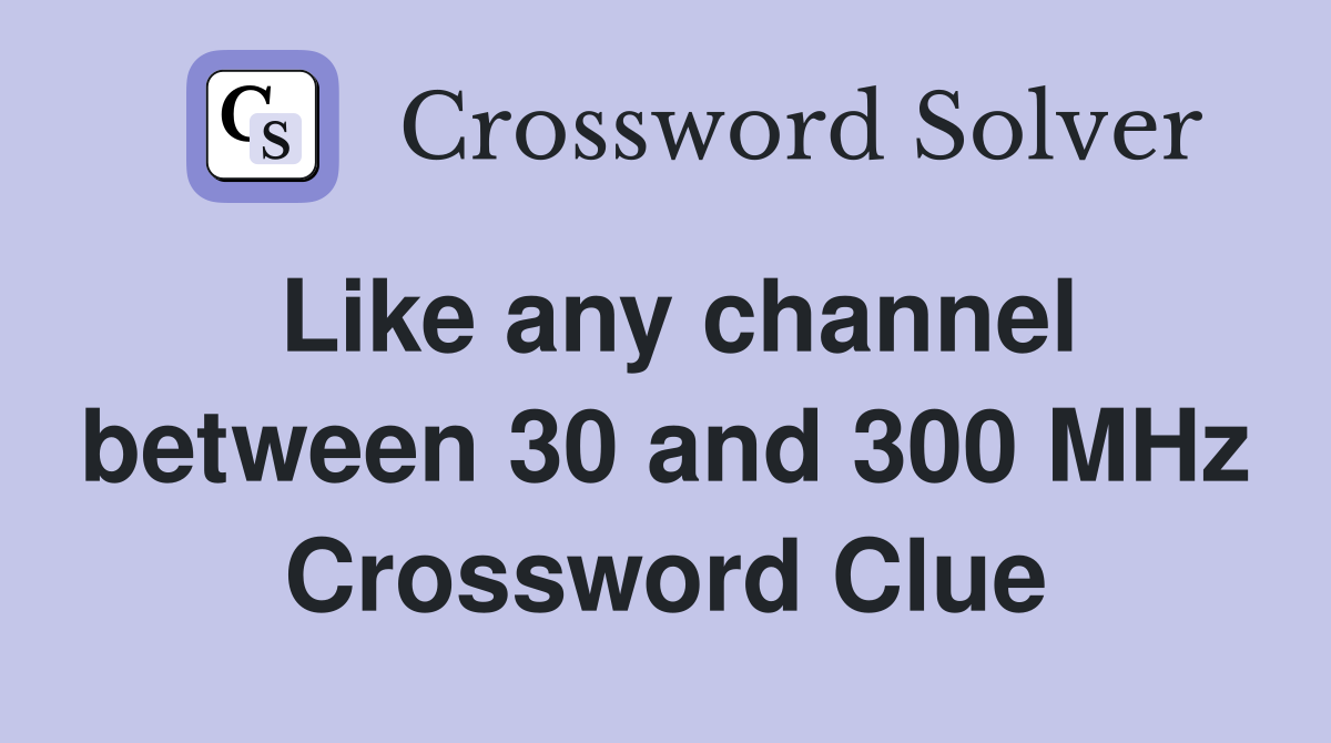 Like any channel between 30 and 300 MHz Crossword Clue