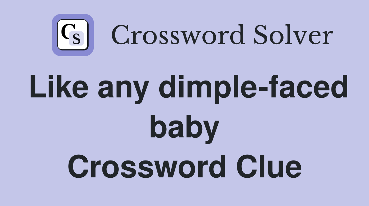 Like any dimple-faced baby Crossword Clue