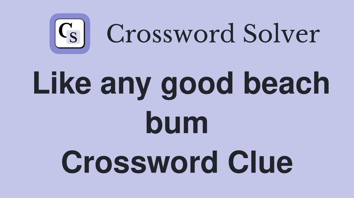 Like any good beach bum Crossword Clue
