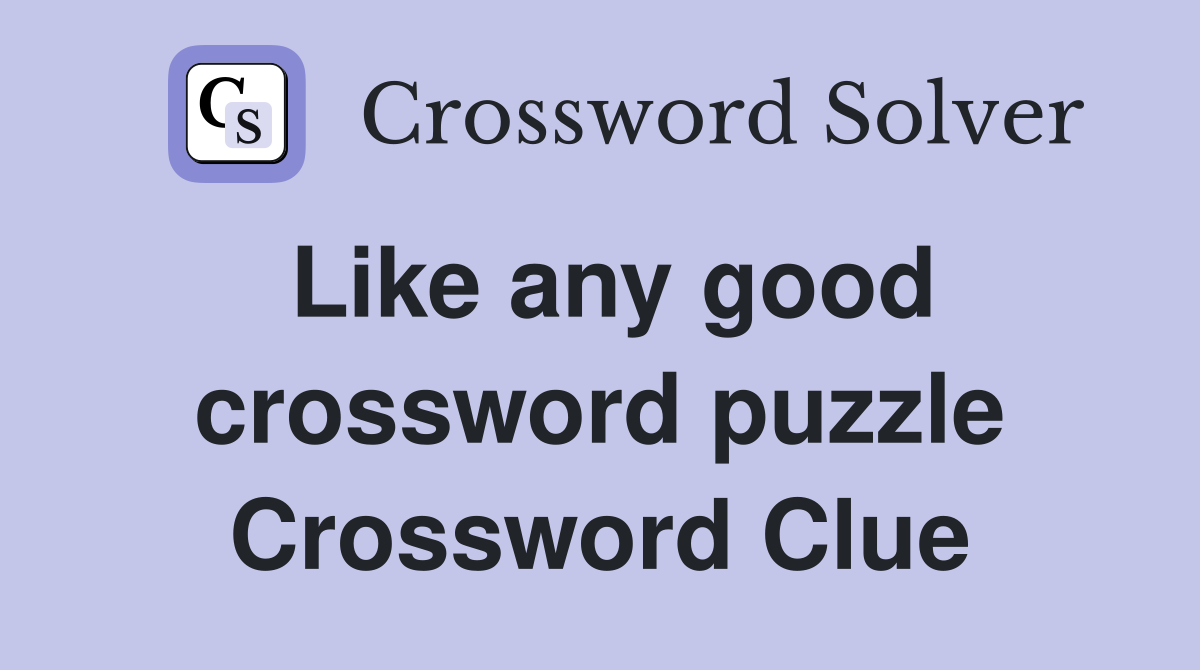 Like any good crossword puzzle Crossword Clue