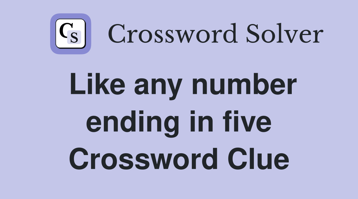 Like any number ending in five Crossword Clue