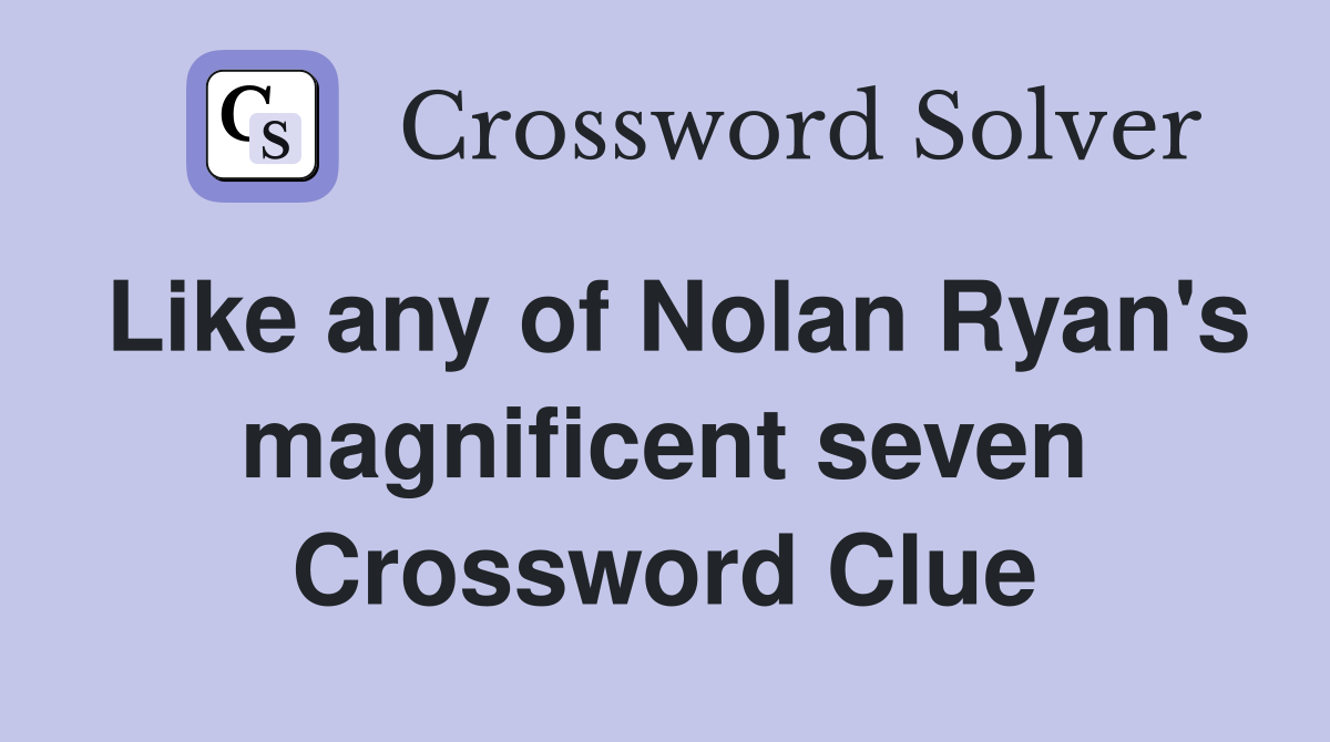 Like any of Nolan Ryan's magnificent seven Crossword Clue