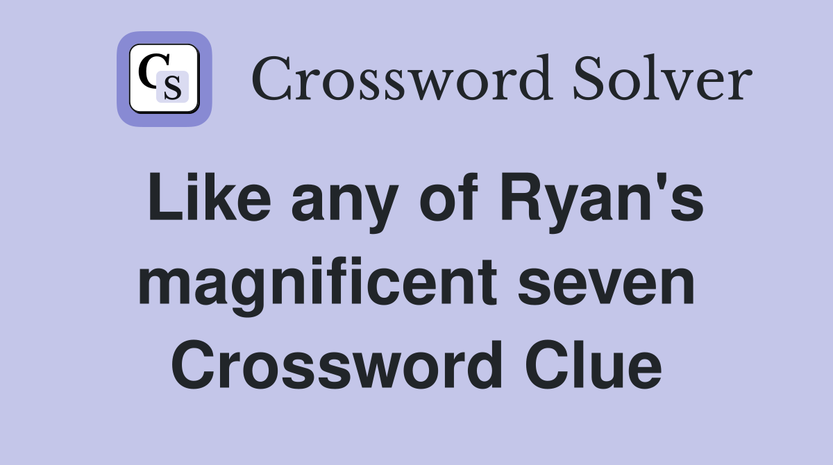 Like any of Ryan's magnificent seven Crossword Clue
