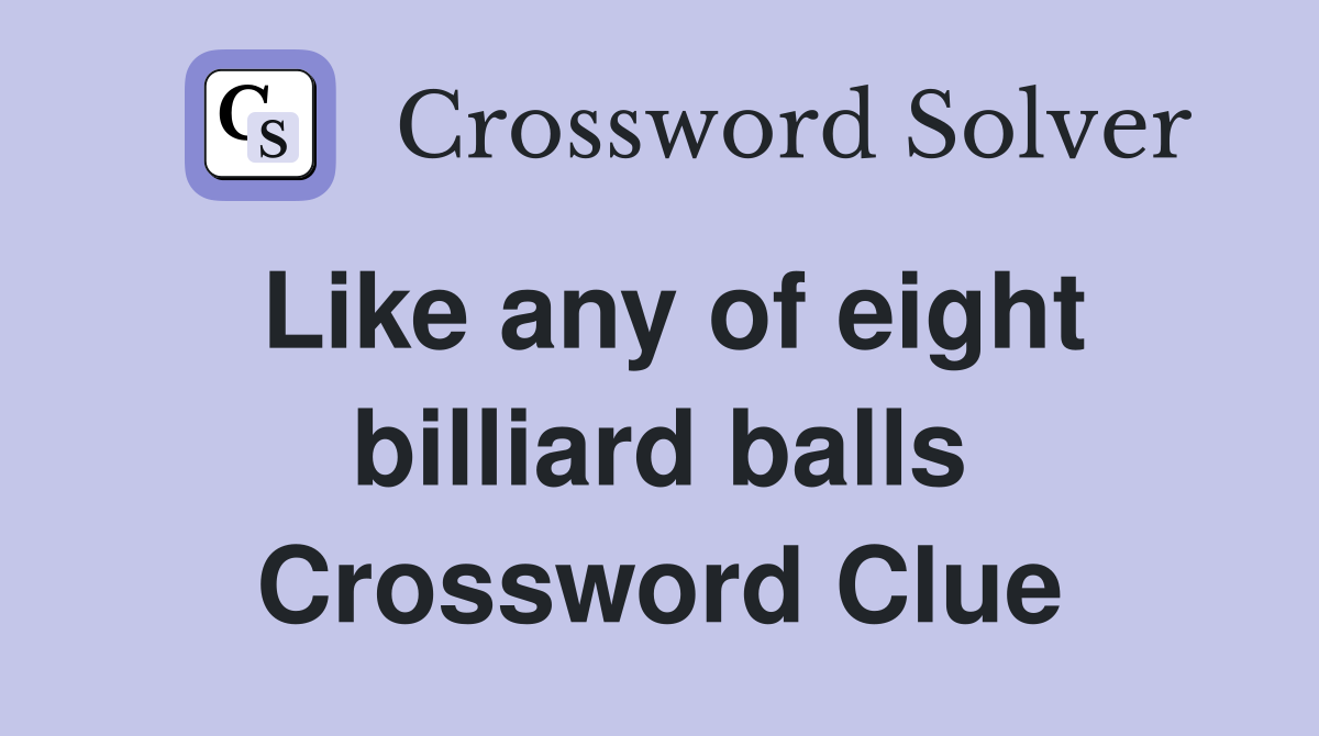 Like any of eight billiard balls Crossword Clue