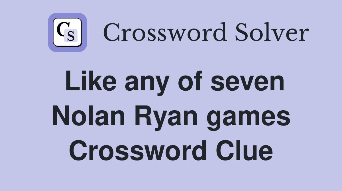 Like any of seven Nolan Ryan games Crossword Clue