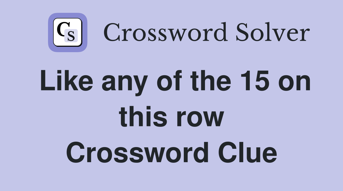 Like any of the 15 on this row Crossword Clue