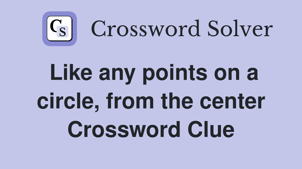 Like any points on a circle, from the center Crossword Clue
