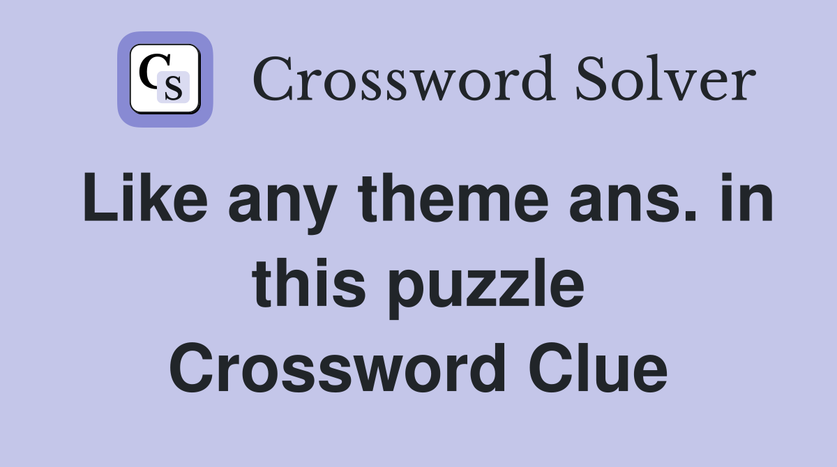Like any theme ans. in this puzzle Crossword Clue