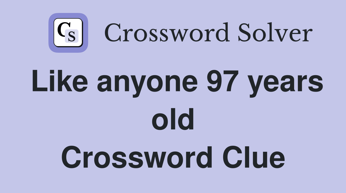 Like anyone 97 years old Crossword Clue