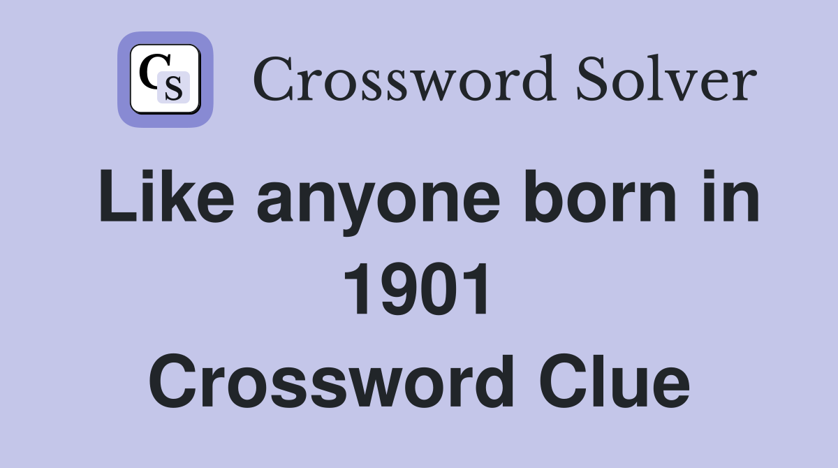 Like anyone born in 1901 Crossword Clue