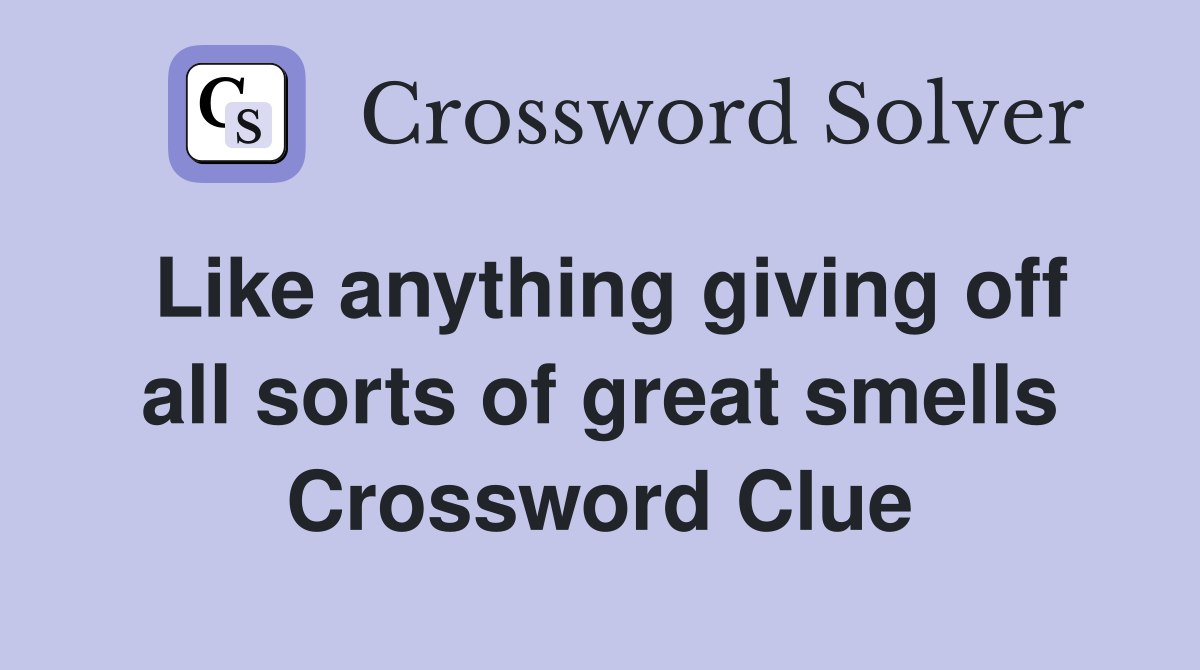Like anything giving off all sorts of great smells Crossword Clue