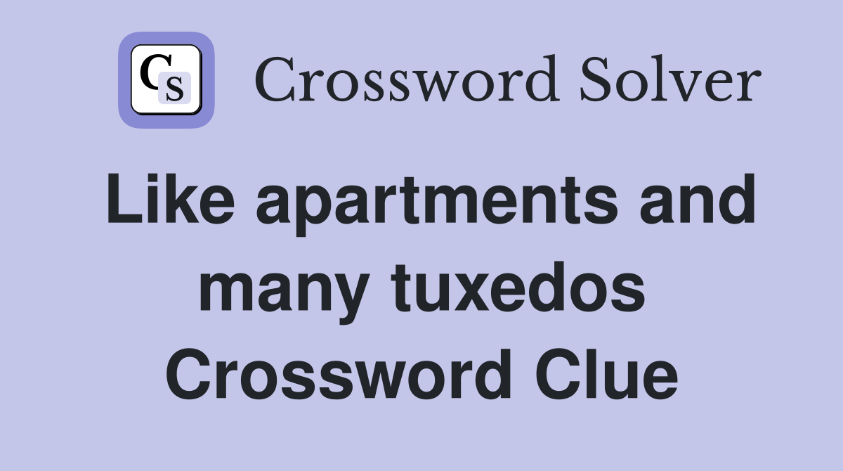 Like apartments and many tuxedos Crossword Clue