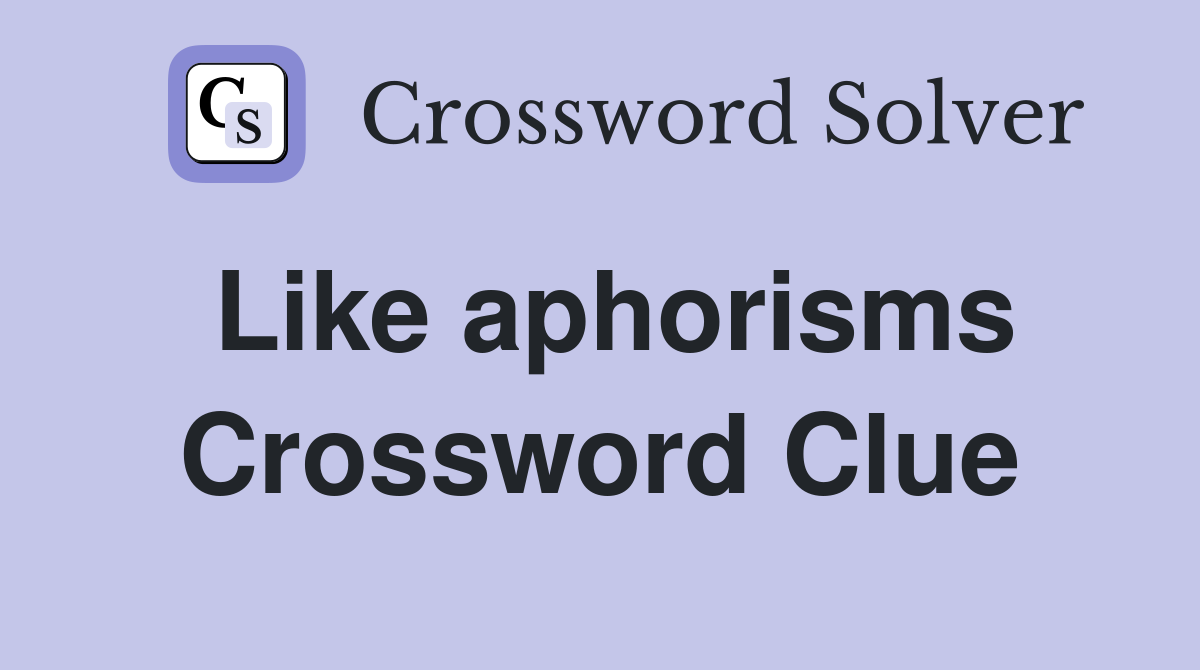 Like aphorisms Crossword Clue