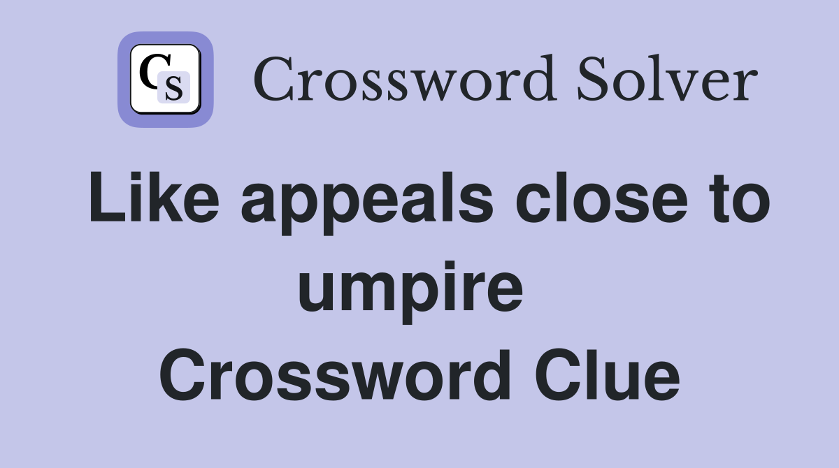 Like appeals close to umpire  Crossword Clue