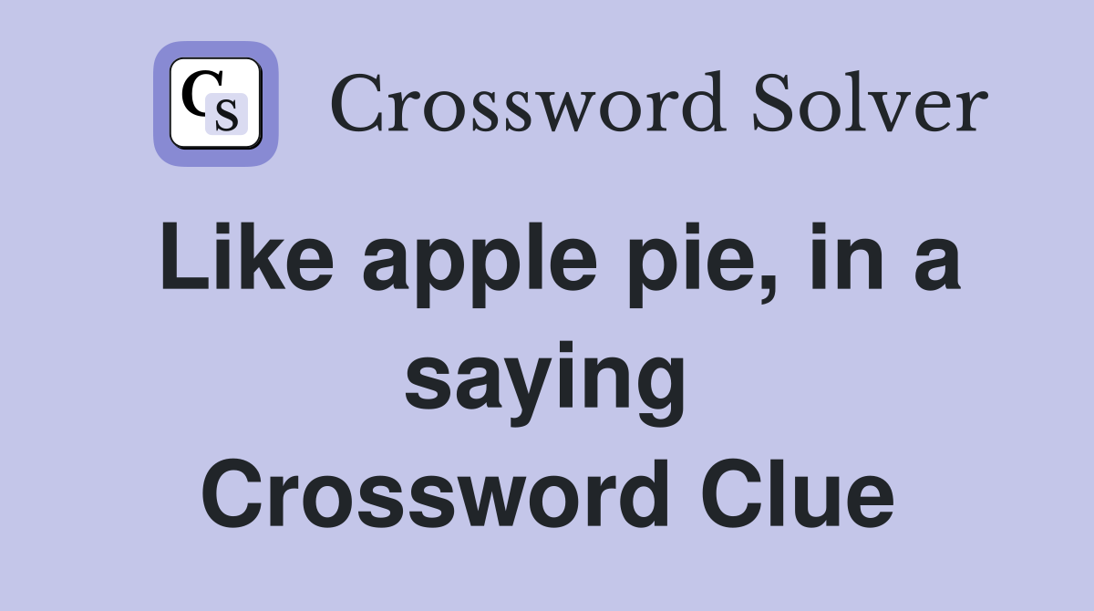 Like apple pie, in a saying Crossword Clue