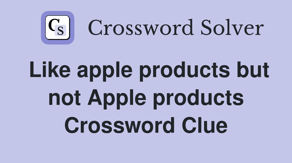 Like apple products but not Apple products Crossword Clue