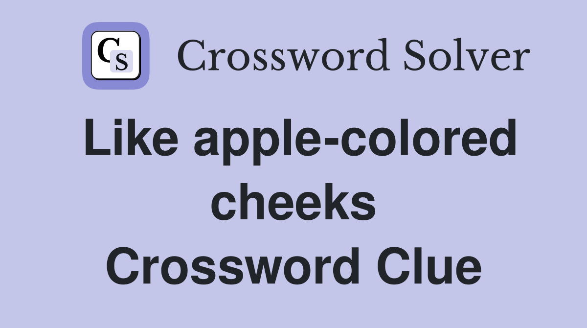 Like apple-colored cheeks Crossword Clue
