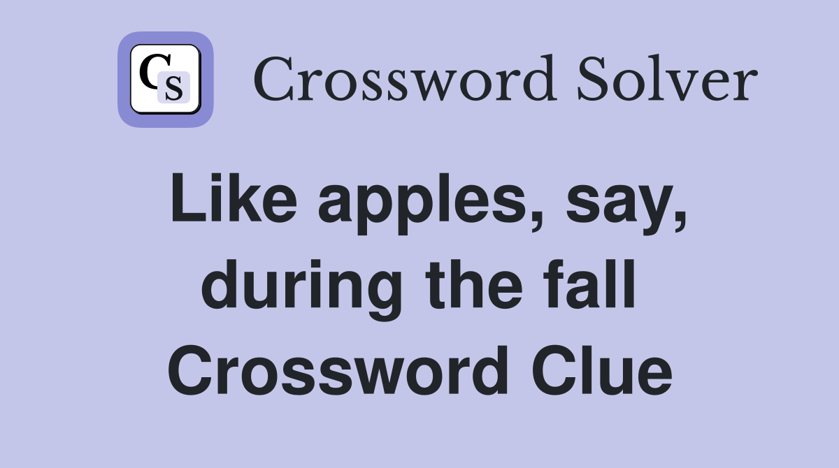 Like apples, say, during the fall Crossword Clue