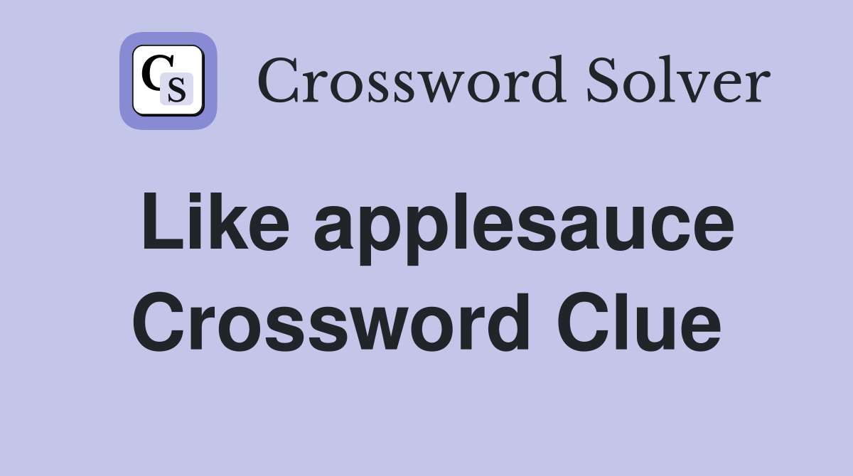 Like applesauce Crossword Clue