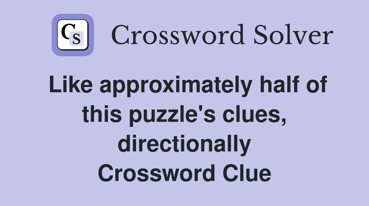 Like approximately half of this puzzle's clues, directionally Crossword Clue