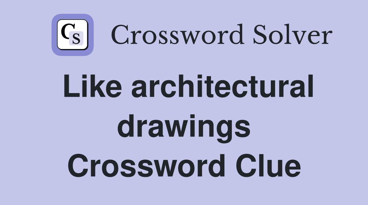 Like architectural drawings Crossword Clue