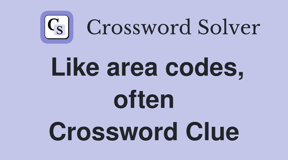 Like area codes, often Crossword Clue