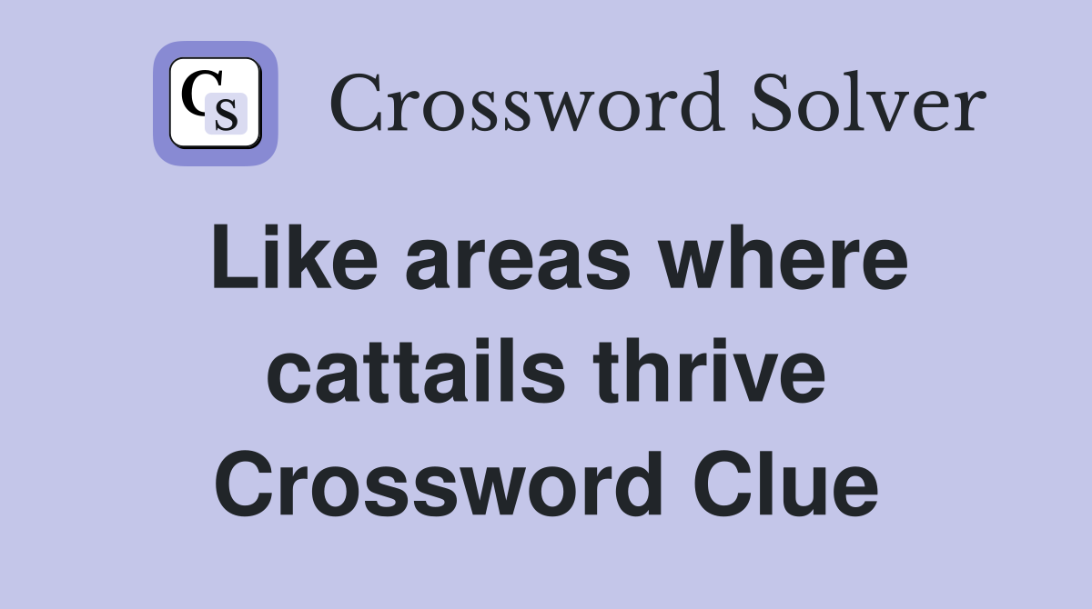 Like areas where cattails thrive Crossword Clue