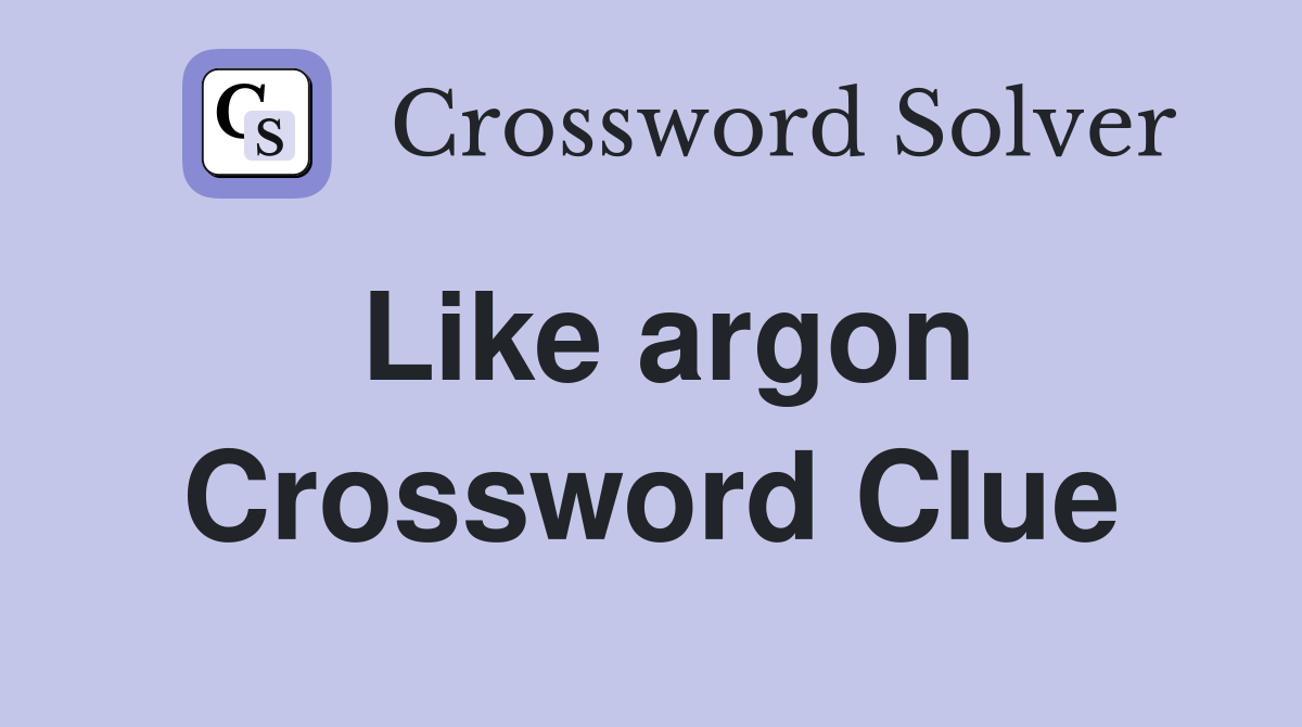 Like argon Crossword Clue