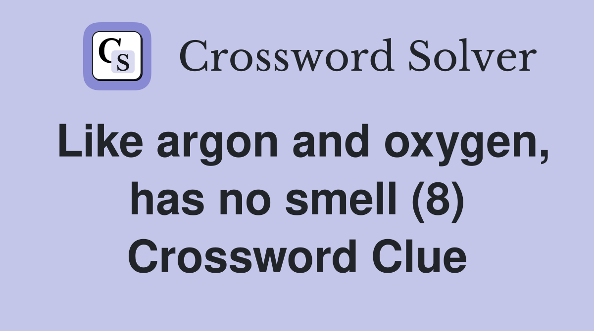 Like argon and oxygen, has no smell (8) Crossword Clue