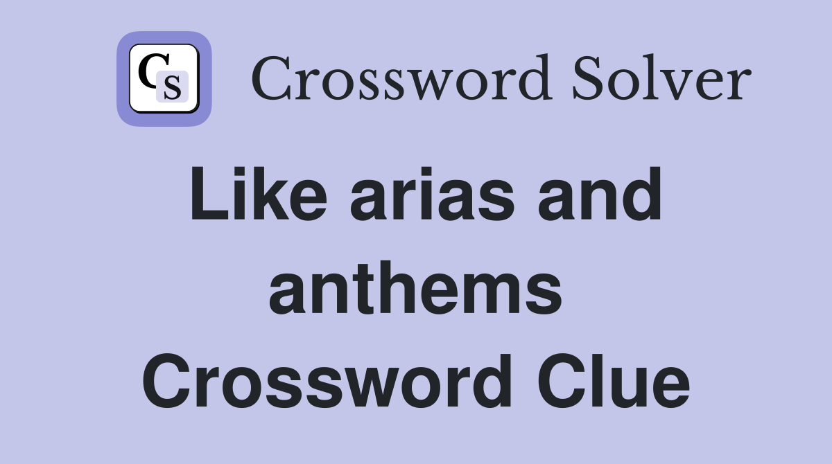 Like arias and anthems Crossword Clue