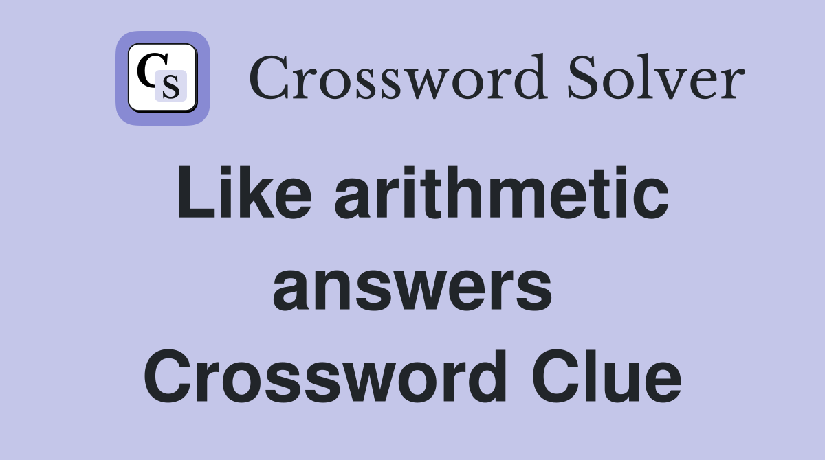 Like arithmetic answers Crossword Clue
