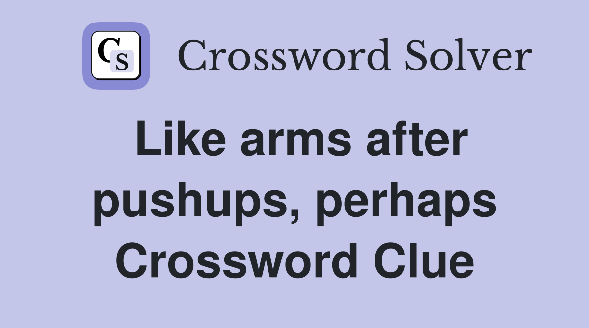Like arms after pushups, perhaps Crossword Clue