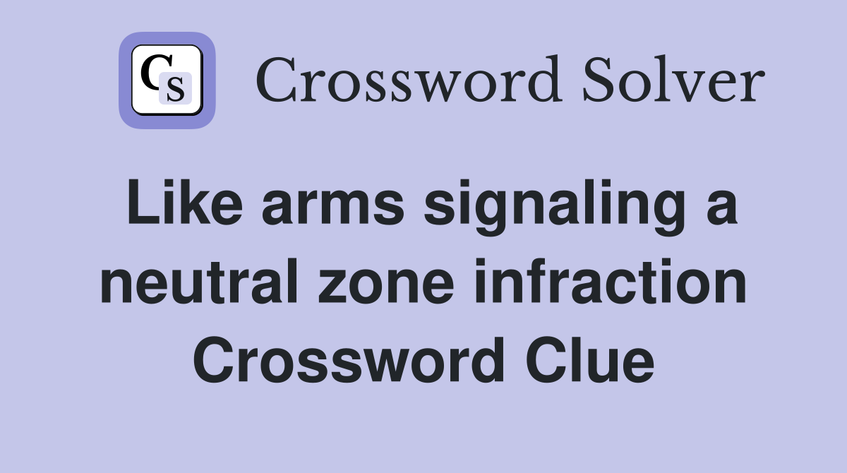 Like arms signaling a neutral zone infraction Crossword Clue