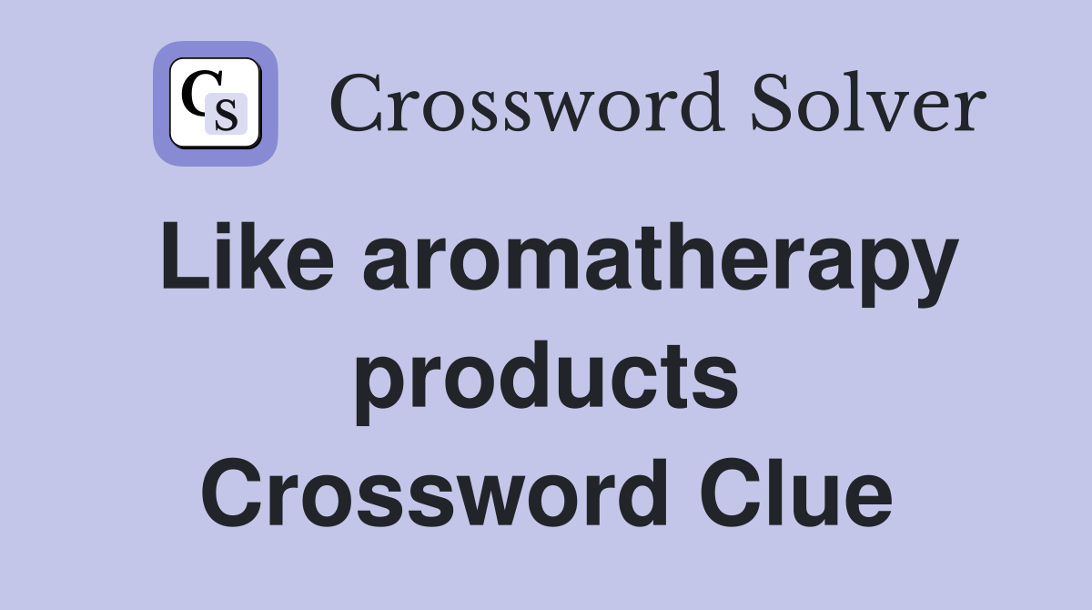 Like aromatherapy products Crossword Clue