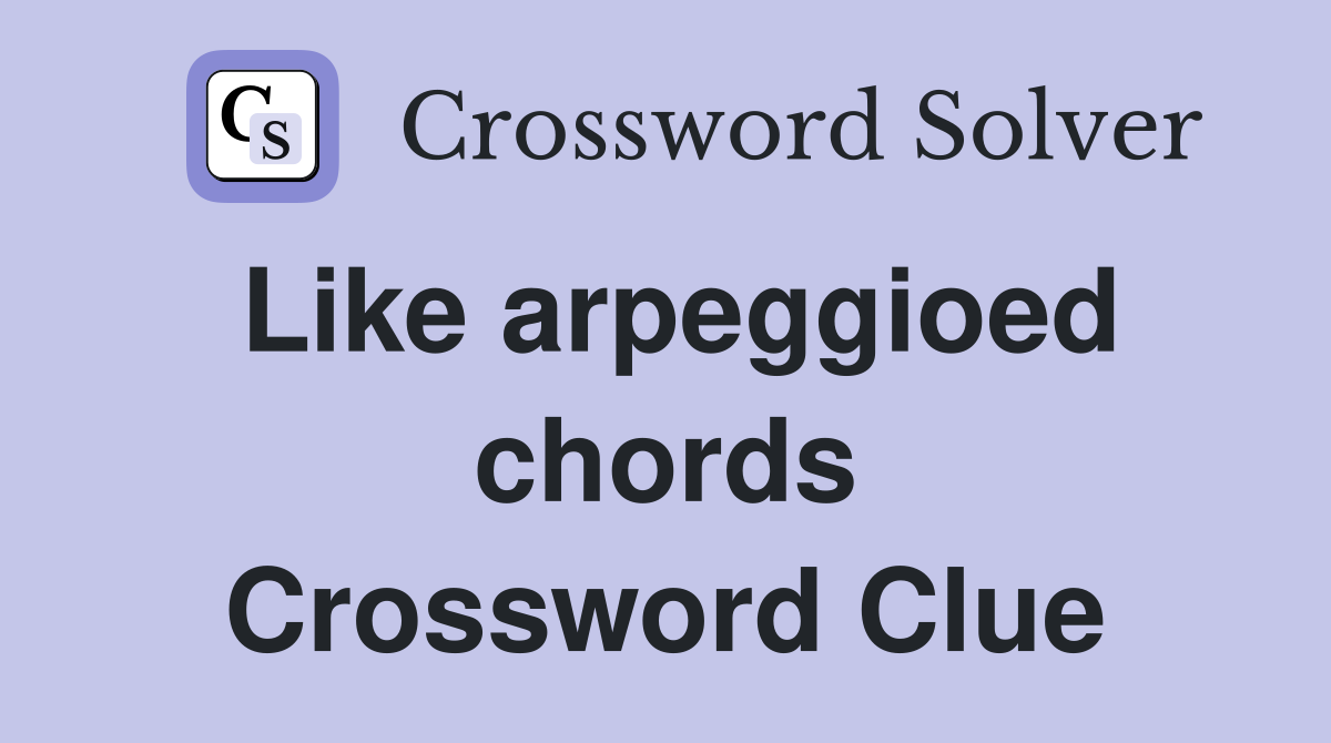 Like arpeggioed chords Crossword Clue