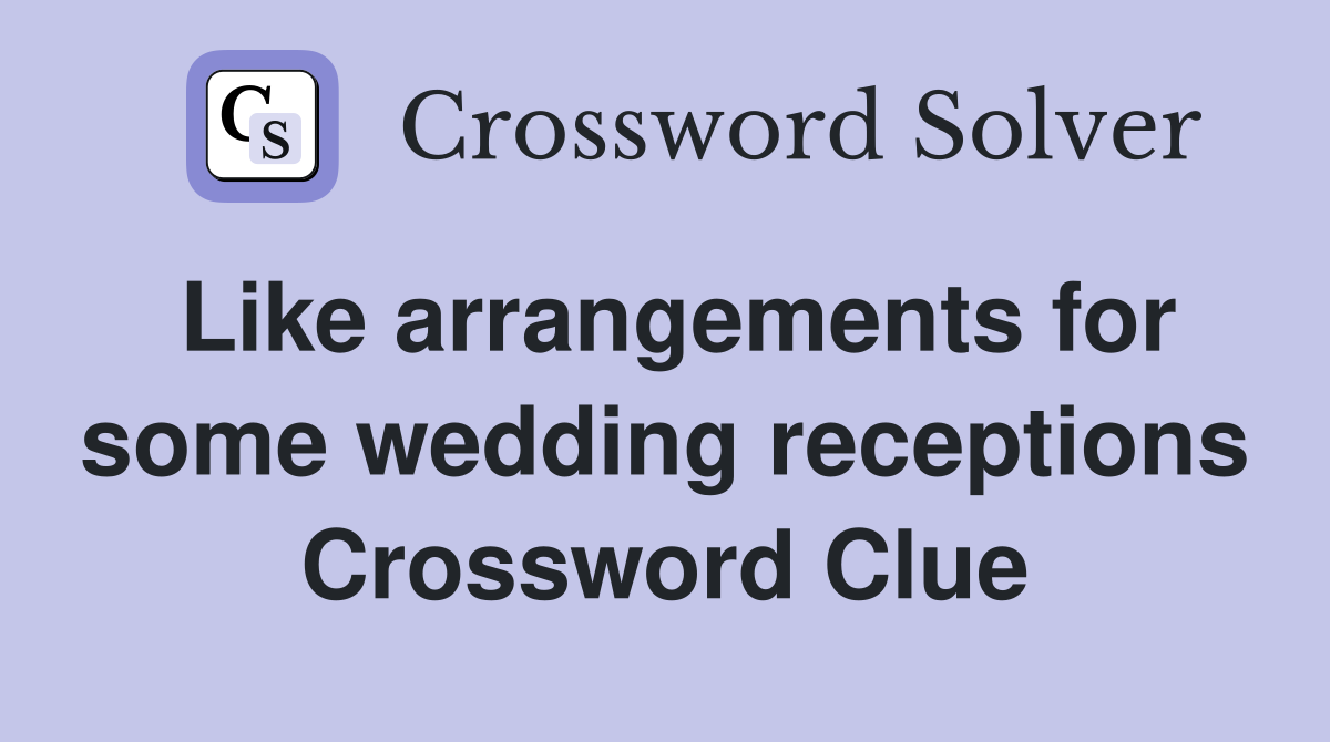 Like arrangements for some wedding receptions Crossword Clue