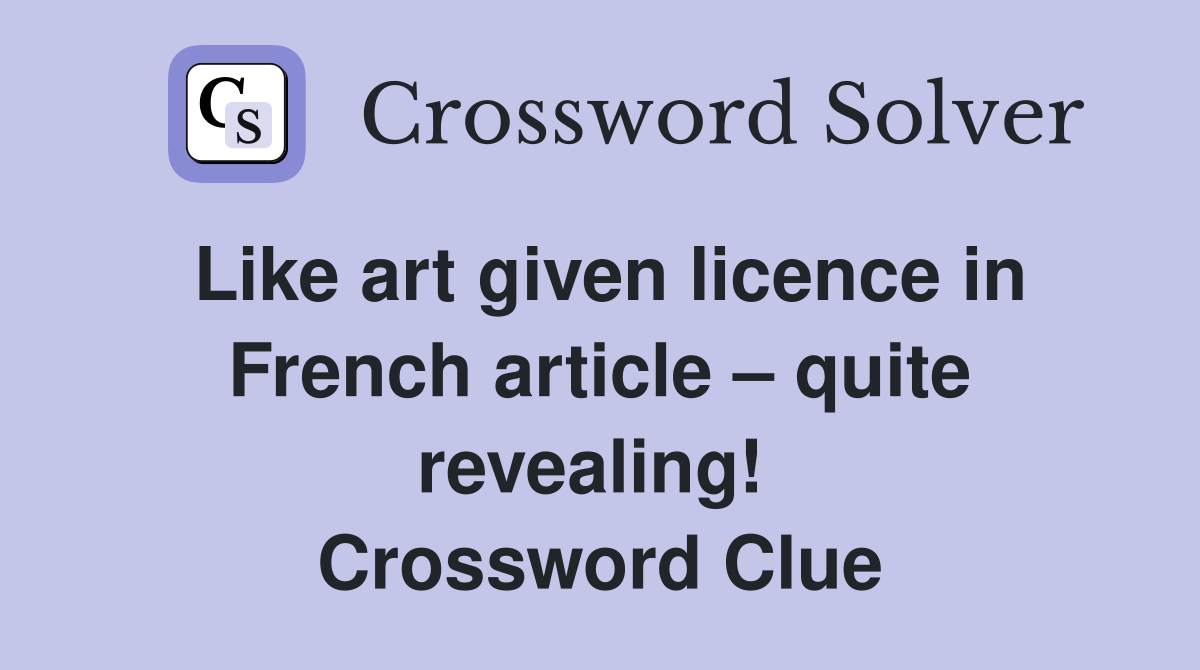 Like art given licence in French article – quite revealing!  Crossword Clue