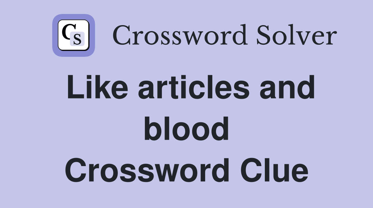 Like articles and blood Crossword Clue