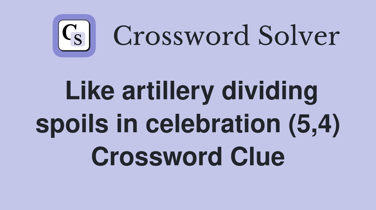 Like artillery dividing spoils in celebration (5,4) Crossword Clue