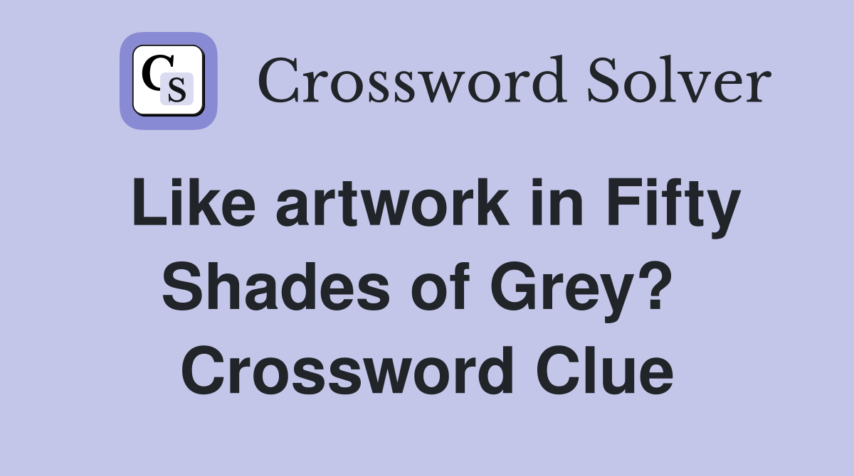 Like artwork in Fifty Shades of Grey?  Crossword Clue