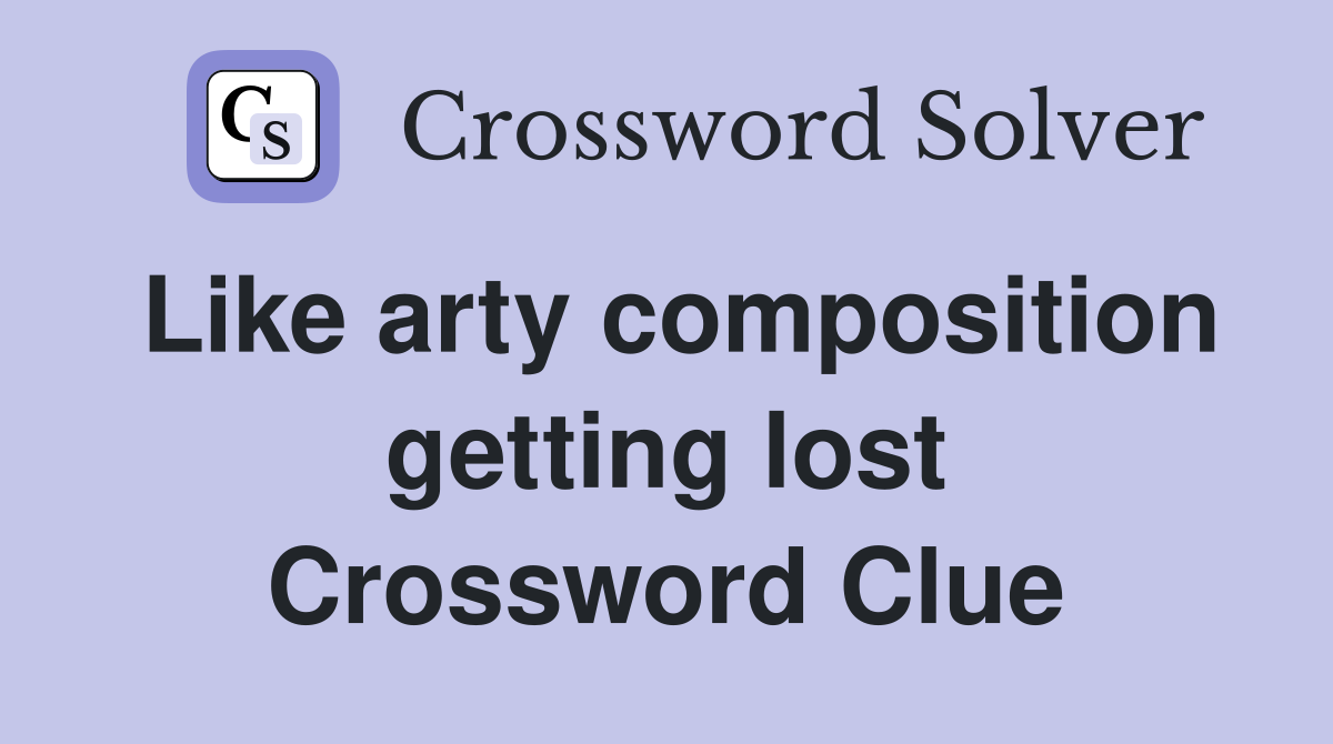 Like arty composition getting lost Crossword Clue