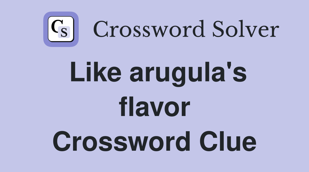 Like arugula's flavor Crossword Clue